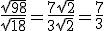 \frac{\sqrt{98}}{\sqrt{18}}=\frac{7\sqrt{2}}{3\sqrt{2}}=\frac{7}{3}
